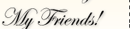 My Friends!